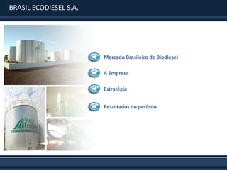 BRASIL ECODIESEL S.A.




                        Mercado Brasileiro de Biodiesel

                        A Empresa

                        Estratégia


                        Resultados do período
 
