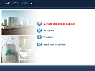 BRASIL ECODIESEL S.A.




                        Mercado Brasileiro de Biodiesel

                        A Empresa

                        Estratégia


                        Resultados do período
 