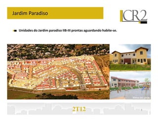 Jardim Paradiso

  Unidades do Jardim paradiso IIB-III prontas aguardando habite-se.




                                                                      FOTOS DO LOCAL




                                     2T12                                   8
 