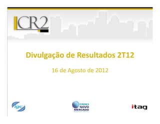 Divulgação de Resultados 2T12
      16 de Agosto de 2012
 