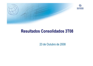 Resultados Consolidados 3T08

         23 de Outubro de 2008
 