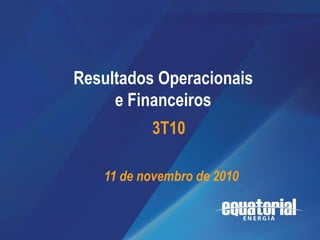 3T10




                             Resultados
       Resultados Operacionais
                          Operacionais
            e Financeiros e Financeiros
                  3T10
                                    1T08

           11 de novembro de 2010


                                           1
 