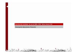 Overview dos resultados do ano de 2008 e 4T08 - Wilson Amaral, CEO

Desempenho Operacional e Financeiro




                                                                     2
 