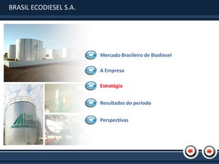 BRASIL ECODIESEL S.A.




                        Mercado Brasileiro de Biodiesel

                        A Empresa

                        Estratégia


                        Resultados do período


                        Perspectivas
 