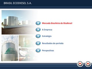 BRASIL ECODIESEL S.A.




                        Mercado Brasileiro de Biodiesel

                        A Empresa

                        Estratégia


                        Resultados do período


                        Perspectivas
 