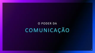 O PODER DA
COMUNICAÇÃO
3
 