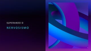 SUPERANDO O
N E R V O S I S M O
4
 
