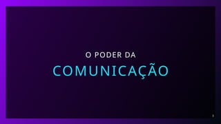 O PODER DA
COMUNICAÇÃO
3
 