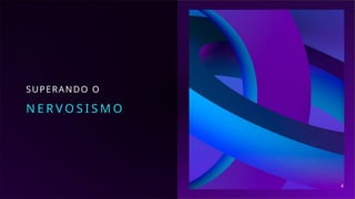 SUPERANDO O
N E R V O S I S M O
4
 