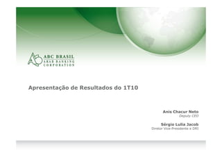 1
Apresentação de Resultados do 1T10
Anis Chacur Neto
Deputy CEO
Sérgio Lulia Jacob
Diretor Vice-Presidente e DRI
 