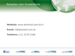 13
Website: www.abcbrasil.com.br/ri
Email: ri@abcbrasil.com.br
Telefone: (11) 3170-2186
13
Relações com Investidores
 