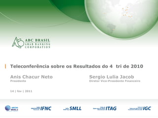 1
Teleconferência sobre os Resultados do 4 tri de 2010
Anis Chacur Neto Sergio Lulia Jacob
Presidente Diretor Vice-Presidente Financeiro
14 | fev | 2011
 