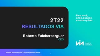 2T22
Roberto Fulcherberguer
CEO
1
 