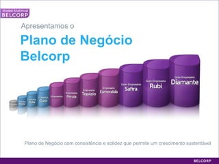 Plano de Negócio com consistência e solidez que permite um crescimento sustentável Apresentamos o  Plano de Negócio Belcorp 