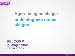 Agora imagine chegar  onde ninguém nunca chegou! Modelo Multinivel 