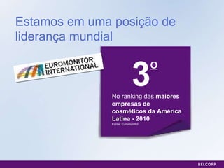 Estamos em uma posição de liderança mundial 3 No ranking das  maiores empresas de cosméticos da América Latina - 2010 Fonte: Euromonitor O 