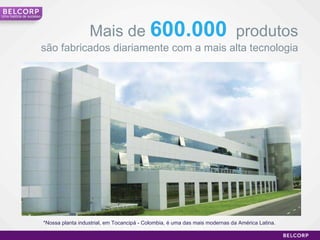 Mais de  600.000   produtos são fabricados diariamente com a mais alta tecnologia *Nossa planta industrial, em Tocancipá - Colombia, é uma das mais modernas da América Latina.  Uma história de sucesso 