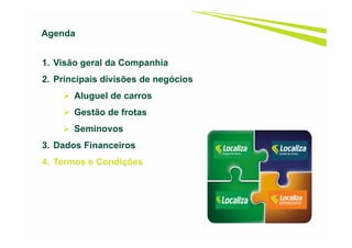 42
1. Visão geral da Companhia
2. Principais divisões de negócios
Aluguel de carros
Gestão de frotas
Seminovos
3. Dados Financeiros
4. Termos e Condições
Agenda
 