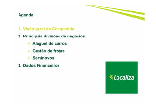 2
1. Visão geral da Companhia
2. Principais divisões de negócios
Aluguel de carros
Gestão de frotas
Seminovos
3. Dados Financeiros
Agenda
 
