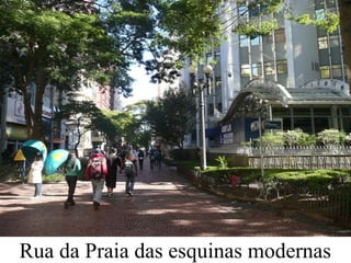 Rua da Praia das esquinas modernas
 