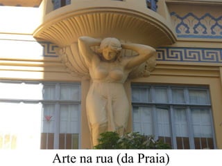Arte na rua (da Praia)
 