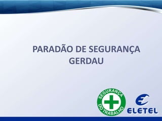 PARADÃO DE SEGURANÇA
GERDAU
 
