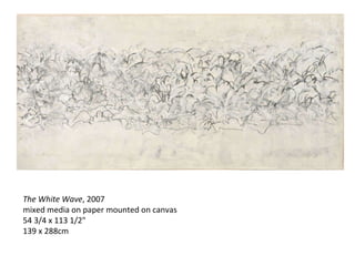 The White Wave , 2007 mixed media on paper mounted on canvas 54 3/4 x 113 1/2" 139 x 288cm 