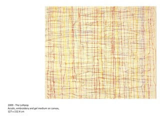 2009 - The Lollipop Acrylic, embroidery and gel medium on canvas, 127 x 152.4 cm 