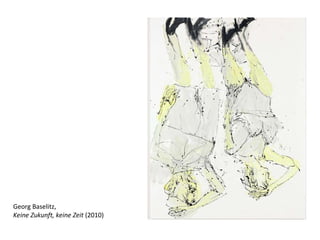 Georg Baselitz,  Keine Zukunft, keine Zeit  (2010) 