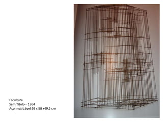 Escultura  Sem Título - 1964  Aço Inoxidável 99 x 50 x49,5 cm  