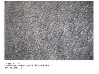 Untitled 1970 , 1970 Oil-based house paint and crayon on canvas, 13' 3 3/8" x 21' 1/8" (405 x 640.3 cm). 