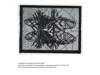 Untitled from  Graphic Primitives, 1998.  One from a portfolio of nine woodcuts, composition (each): 17 15/16 x 24" (45.6 x 60.9 cm); sheet: 20 1/2 x 26 3/16" (52 x 66.5 cm). 