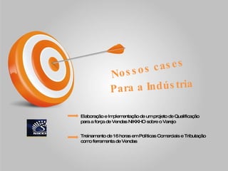 Nossos cases Para a Indústria Elaboração e Implementação de um projeto de Qualificação para a força de Vendas NIKKHO sobre o Varejo Treinamento de 16 horas em Políticas Comerciais e Tributação como ferramenta de Vendas 