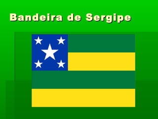 Bandeira de SergipeBandeira de Sergipe
 