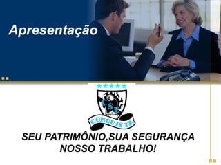 Apresentação




 SEU PATRIMÔNIO,SUA SEGURANÇA
        NOSSO TRABALHO!
 