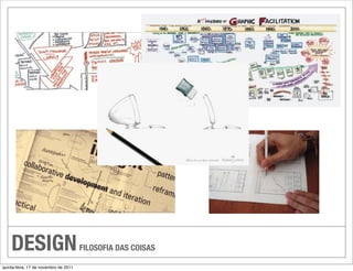 DESIGN                             FILOSOFIA DAS COISAS

quinta-feira, 17 de novembro de 2011
 