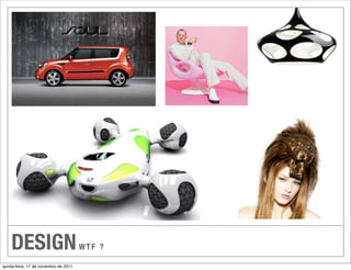 DESIGN                             WTF ?

quinta-feira, 17 de novembro de 2011
 