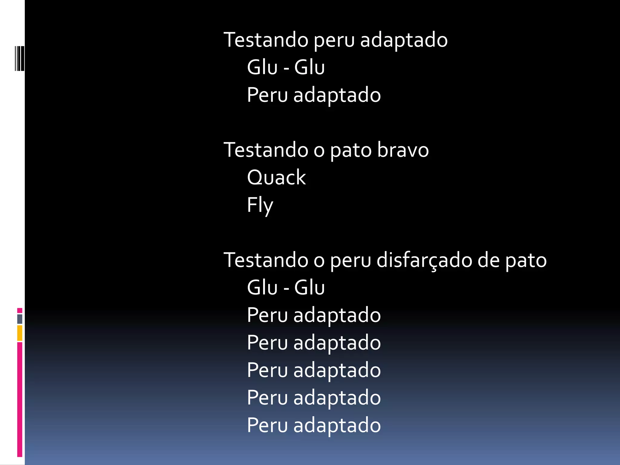 Testando peru adaptadoGlu - Glu	Peru adaptadoTestando o pato bravo	QuackFlyTestando o peru disfarçado de patoGlu - Glu	Peru adaptado	Peru adaptado	Peru adaptado	Peru adaptado	Peru adaptado