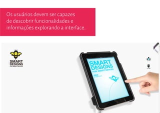 Os usuários devem ser capazes
de descobrir funcionalidades e
informações explorando a interface.
 