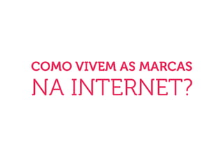 COMO VIVEM AS MARCAS
NA INTERNET?
 