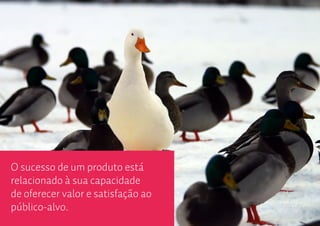 O sucesso de um produto está
relacionado à sua capacidade
de oferecer valor e satisfação ao
público-alvo.
 