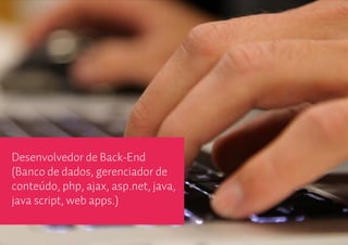 Desenvolvedor de Back-End
(Banco de dados, gerenciador de
conteúdo, php, ajax, asp.net, java,
java script, web apps.)
 