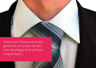 Webmaster (Responsável pela
gestão de um projeto de web,
com estratégias de branding e
programação.)
 