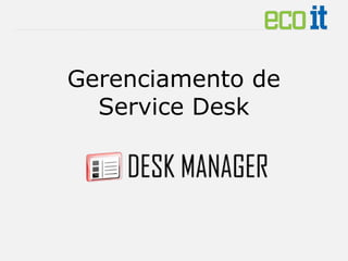 Gerenciamento de
Service Desk
 