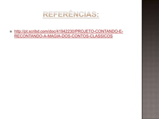  http://pt.scribd.com/doc/41942230/PROJETO-CONTANDO-E-
RECONTANDO-A-MAGIA-DOS-CONTOS-CLASSICOS
 