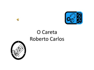 O Careta
Roberto Carlos
 