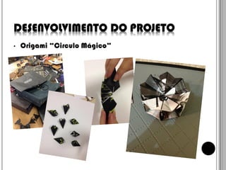 DESENVOLVIMENTO DO PROJETO
•

Origami “Circulo Mágico”

 