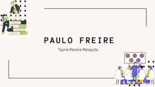 PAULO FREIRE
Tayná Pereira Mesquita
 