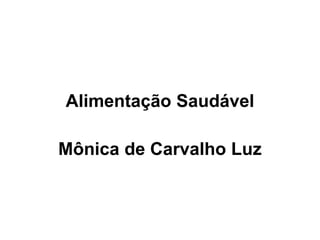 Alimentação Saudável 
Mônica de Carvalho Luz 
 