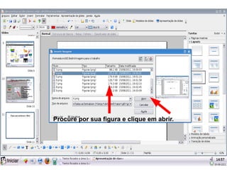 Procure por sua figura e clique em abrir.
 